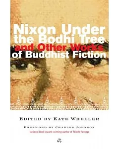 Nixon Under the Bodhi Tree and Other Works of Buddhist Fiction