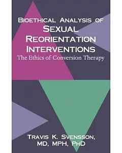 A Bioethical Analysis of Sexual Reorientation Interventions: The Ethics of Conversion Therapy