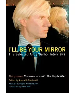 I’ll Be Your Mirror: The Selected Andy Warhol Interviews : 1962-1987