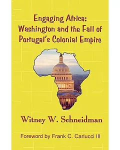 Engaging Africa: Washington and the Fall of Portugal’s Colonial Empire