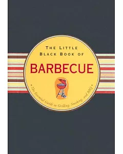The Little Black Book of Barbecue: The Essential Guide To Grilling, Smoking, and BBQ
