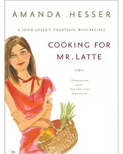 Cooking for Mr. Latte: A Food Lover’s Courtship, With Recipes