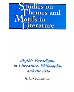Mythic Paradigms in Literature, Philosophy, and the Arts