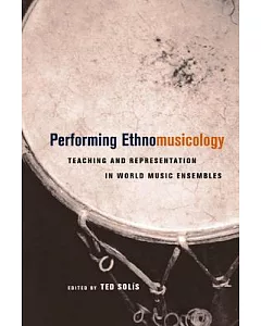 Performing Ethnomusicology: Teaching and Representation in World Music Ensembles