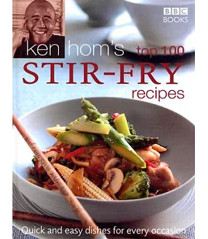 Ken Hom’s Top 100 Stir-Fry Recipes: Quick and Easy Dishes for Every Occasion
