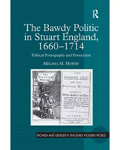The Bawdy Politic in Stuart England, 1660-1714: Political Pornography and Prostitution