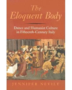 The Eloquent Body: Dance and Humanist Culture in Fifteenth-Century Italy