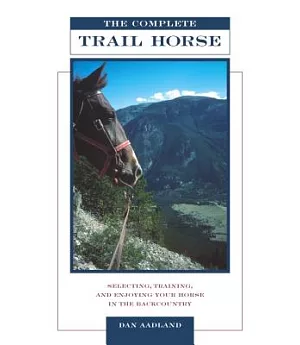 The Complete Trail Horse: Selecting, Training, and Enjoying Your Horse in the Backcountry