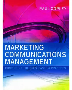 Marketing Communications Management: Concepts and Theories, Cases and Practices
