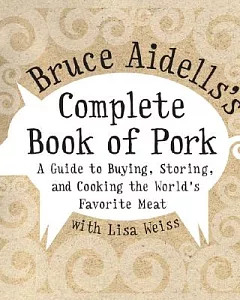 Bruce aidells’s Complete Book of Pork: A Guide to Buying, Storing, and Cooking the World’s Favorite Meat