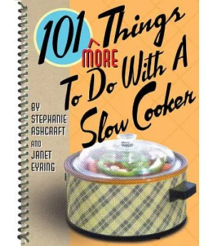 101 More Things to Do With a Slow Cooker