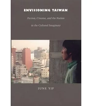 Envisioning Taiwan: Fiction, Cinema, and the Nation in the Cultural Imaginary
