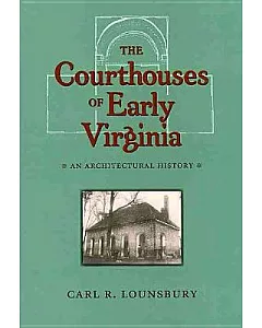 The Courthouses Of Early Virginia: An Architectural History