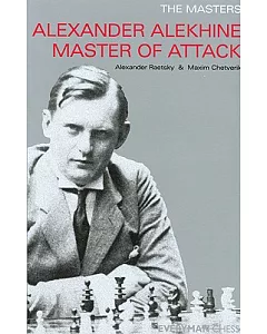 Alexander Alekhine: Master of Attack