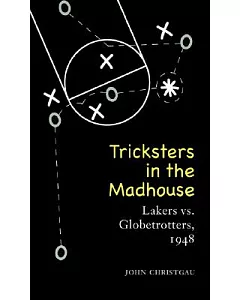 Tricksters in the Madhouse: Lakers Vs. Globetrotters, 1948