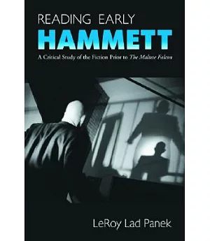 Reading Early Hammett: A Critical Study of the Fiction Prior to the Maltese Falcon