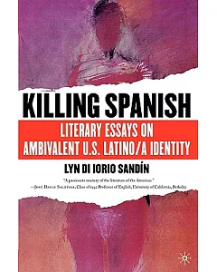 Killing Spanish: Literary Essays on Ambivalent U.S. Latino/A Identity