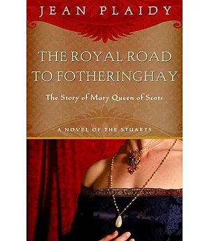 Royal Road to Fotheringhay: The Story of Mary, Queen of Scotts