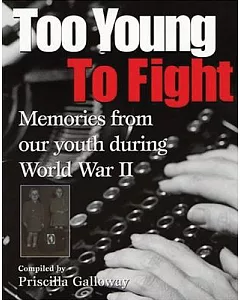 Too Young To Fight: Memories From Our Youth During World War II