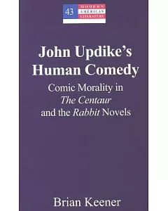 John Updike’s Human Comedy: Comic Morality In The Centaur And The Rabbit Novels