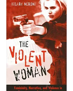 The Violent Woman: Femininity, Narrative, And Violence In Contemporary American Cinema