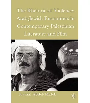 The Rhetoric Of Violence: Arab-jewish Encounters In Contemporary Palestinian Literature And Film