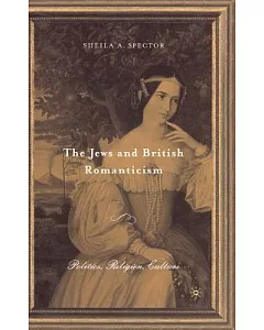 The Jews And British Romanticism: Politics, Religion, History