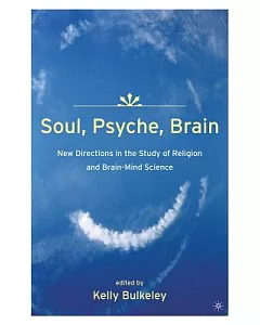 Soul, Psyche, Brain: New Directions in The Study of Religion and Brain-Mind Science