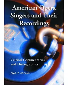 American Opera Singers And Their Recordings: Critical Commentaries And Discographies