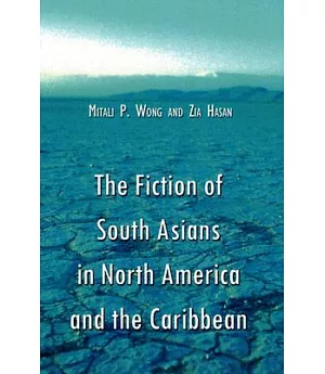 The Fiction Of South Asians In North America And The Caribbean: A Critical Study Of English-language Works Since 1950
