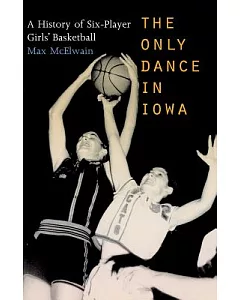 The Only Dance In Iowa: A History Of Six-Player Girls’ Basketball
