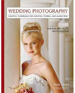 Wedding Photography: Creative Techniques For Lighting, Posing, And Marketing For Digital And Film Photographers