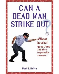 Can A Dead Man Strike Out?: Offbeat Baseball Questions And Their Improbable Answers