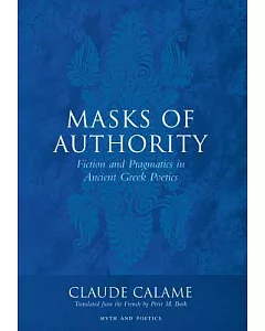 Masks Of Authority: Fiction And Pragmatics In Ancient Greek Poetics