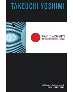What Is Modernity?: Writings Of Takeuchi Yoshimi