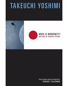 What Is Modernity?: Writings Of Takeuchi Yoshimi