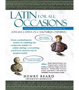 Latin for All Occasions Lingua Latina Occasionibus Omnibus: Become the Life of the Party With Everyone’s Favorite Dead Language!