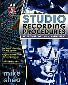 Studio Recording Procedures: How to Record Any Instrument
