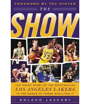 The Show: The Inside Story Of The Spectacular Los Angeles Lakers In The Words Of Those Who Lived It