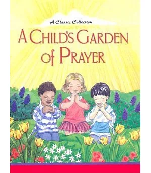 A Child’s Garden of Prayer: A Classic Collection