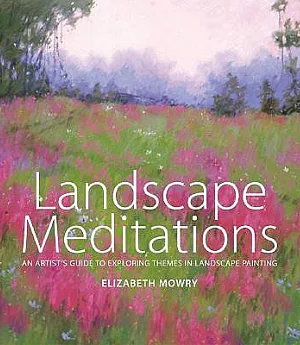 Landscape Meditations: An Artist’s Guide to Exploring Themes in Landscape Painting