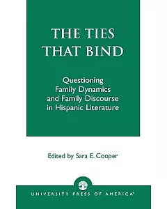 The Ties That Bind: Questioning Family Dynamics And Family Discourse In Hispanic Literature