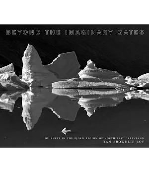 Beyond The Imaginary Gates: Journeys In The Fjord Region Of North-East Greenland