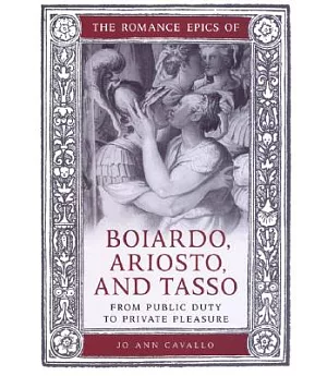 The Romance Epics Of Boiardo, Ariosto, And Tasso: From Public Duty To Private Pleasure