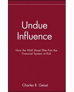 Undue Influence: How The Wall Street Elite Put The Financial System At Risk
