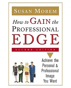 How To Gain The Professional Edge: Achieve The Personal And Professional Image You Want