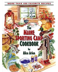 The Maine Sporting Camp Cookbook: 450 Most Requested Recipes