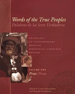 Words Of The True Peoples / Palabras de los Seres Verdaderos: Anthology Of Contemporary Mexican Indigenous-Language Writers / An