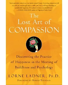 The Lost Art Of Compassion: Discovering The Practice Of Happiness In The Meeting Of Buddhism And Psychology