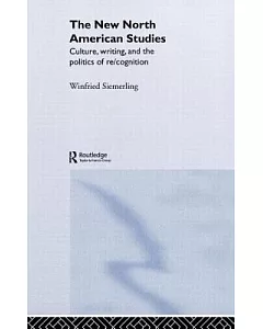 The New North American Studies: Culture, Writing, and the Politics of Re/Cognition